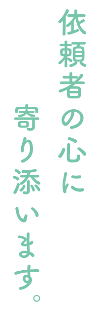 依頼者の心に寄り添います。